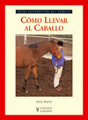 COMO LLEVAR AL CABALLO (GUIAS FOTOGRAFICAS DEL CABALLO)