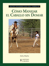 COMO MANEJAR EL CABALLO SIN DOMAR (GUIAS FOTOGRAFICAS DEL CABALLO)