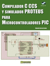 COMPILADOR C CCS Y SIMULADOR PROTEUS PARA MICROCONTROLADORES PIC