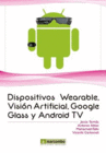 DISPOSITIVOS WEARABLES, VISION ARTIFICIAL, GOOGLE GLASS Y ANDROID TV