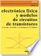 ELECTRONICA FISICA Y MODELOS DE CIRCUITOS DE LOS TRANSISTORES
