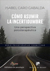 COMO ASUMIR LA INCERTIDUMBRE UNA PERSPECTIVA PSICOTERAPEUTICA