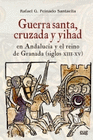 GUERRA SANTA CRUZADA Y YIHAD EN ANDALUCIA Y EL REINO DE GRANADA SIGLOS
