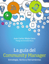 LA GUA DEL COMMUNITY MANAGER. ESTRATEGIA, TCTICA  Y HERRAMIENTAS