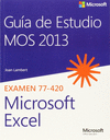 GUA DE ESTUDIO MOS 2013 PARA MICROSOFT EXCEL. EXAMEN 77-420