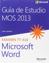 GUA DE ESTUDIO MOS 2013 PARA MICROSOFT WORD. EXAMEN 77-418