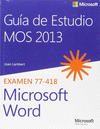 GU�A DE ESTUDIO MOS 2013 PARA MICROSOFT WORD. EXAMEN 77-418