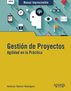 MANUAL IMPRESCINDIBLE GESTIN DE PROYECTOS. AGILIDAD EN LA PRCTICA