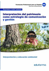UF0739. INTERPRETACI�N DEL PATRIMONIO COMO ESTRATEGIA DE COMUNICACI�N Y GESTI�N. CERTIFICADO DE INTERPRETACI�N Y EDUCACI�N AMBIENTAL. FAMILIA PROFESIO