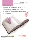 MANUAL EVALUACI�N DEL PROCESO DE ENSE�ANZA-APRENDIZAJE EN FORMACI�N PROFESIONAL PARA EL EMPLEO. CERT