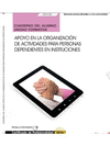 CUADERNO ALUMNO APOYO EN LA ORGANIZACI�N DE ACTIVIDADES PARA PERSONAS DEPENDIENTES EN INSTITUCIONES