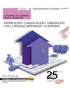 CUADERNO DEL ALUMNO INTERRELACI�N, COMUNICACI�N Y OBSERVACI�N CON LA PERSONA DEPENDIENTE Y SU ENTORNO