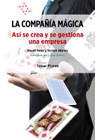 LA COMPA�IA MAGICA. ASI SE CREA Y SE GESTIONA UNA EMPRESA