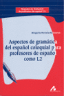 ASPECTOS DE GRAMATICA DEL ESPAOL COLOQUIAL PARA PROFESORES DE ESPAOL