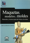 MAQUETAS, MODELOS Y MOLDES:MATERIALES PARA DAR FORMA A LAS IDEAS