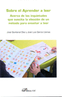 SOBRE EL APRENDER A LEER. ACERCA DE LAS INQUIETUDES QUE SUSCITA LA ELECCI�N DE UN M�TODO PARA ENSE�AR A LEER.