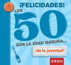 FELICIDADES! LOS 50 SON LA EDAD MADURA �DE LA JUVENTUD!