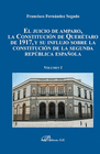 EL JUICIO DE AMPARO, LA CONSTITUCI�N DE QUER�TARO DE 1917, Y SU INFLUJO SOBRE LA CONSTITUCI�N DE LA SEGUNDA REP�BLICA ESPA�OLA. VOLUMEN I. ANTECENTES 