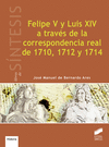 FELIPE V Y LUIS XIV A TRAVS DE LA CORRESPONDENCIA REAL DE 1710, 1712 Y 1714