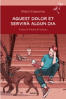 ALGUN DIA AQUEST DOLOR ET SERVIRA