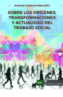 SOBRE LOS OR�GENES, TRANSFORMACIONES Y ACTUALIDAD DEL TRABAJO SOCIAL