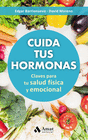 CUIDA TUS HORMONAS (CLAVES PARA TU SALUD FISICA Y EMOCIONAL)