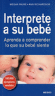 INTERPRETE A SU BEBE APRENDA A COMPRENDER LO QUE SU BEBE SIENTE