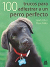 CIEN TRUCOS PARA ADIESTRAR UN PERRO PERFECTO. (COLOR)