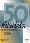 50 ACTIVIDADES PARA DESARROLLAR DESTREZAS DE COACHING Y MENTORING EN DIRECTIVOS