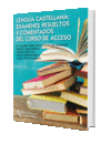 LENGUA CASTELLANA: EXMENES RESUELTOS Y COMENTADOS DEL CURSO DE ACCESO